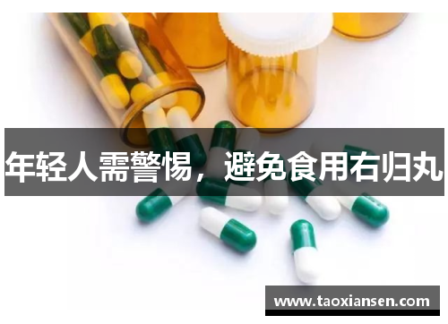 年轻人需警惕，避免食用右归丸